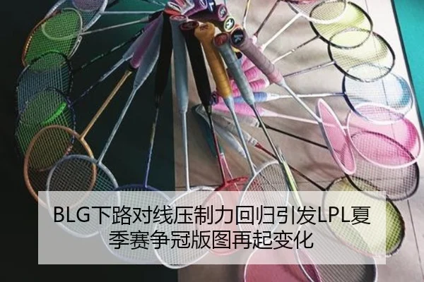 BLG下路对线压制力回归引发LPL夏季赛争冠版图再起变化